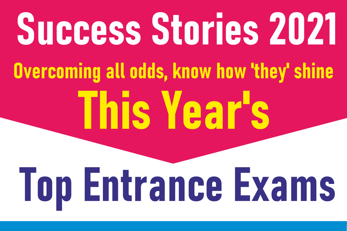 Success Stories 2021, Overcoming all odds, know how they shine in this years top entrance exams