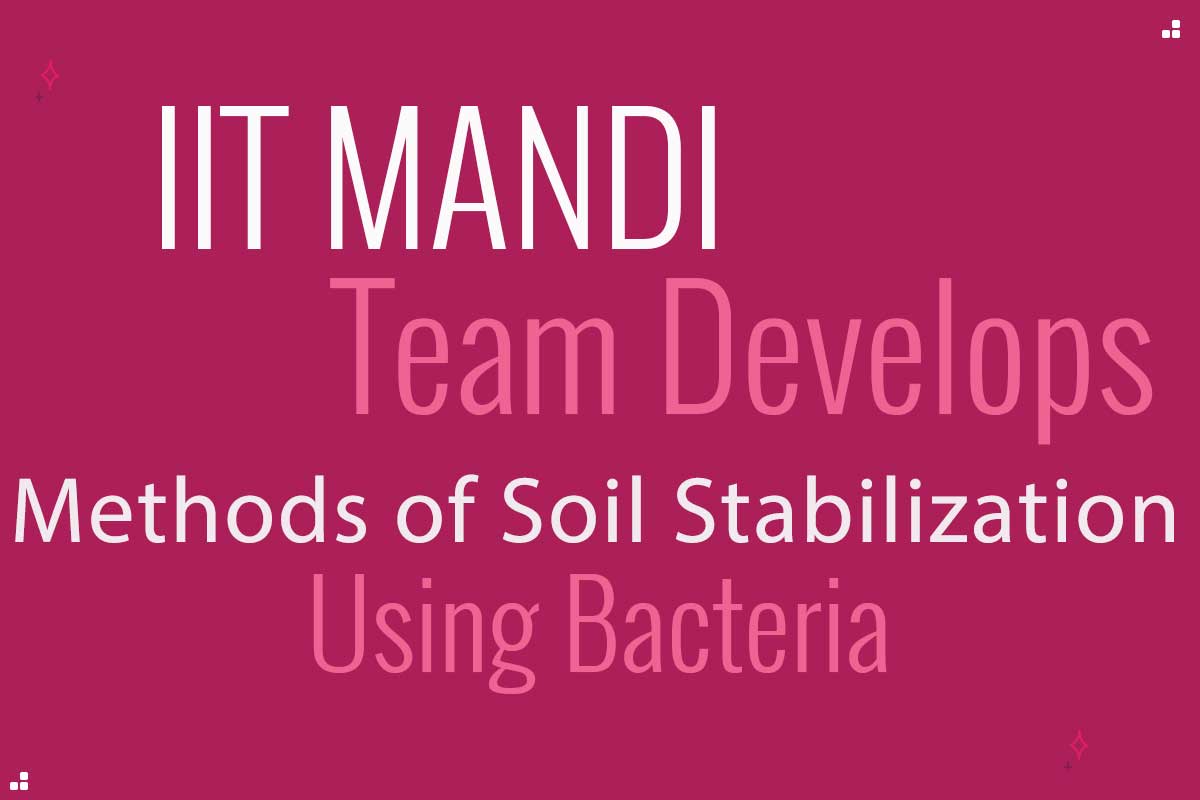IIT Mandi team develops methods of soil stabilization using bacteria