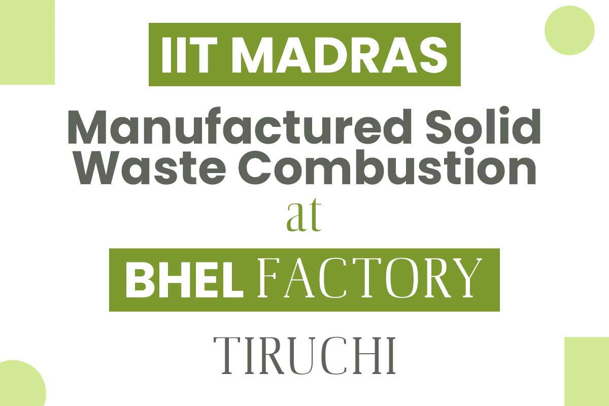 IIT Madras Manufactured Solid Waste Combustion at BHEL Factory, Tiruchi