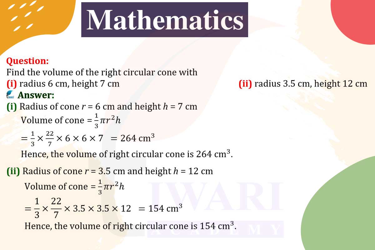 Find the volume of the right circular cone with (i) radius 6 cm, height 7 cm (ii) radius 3.5 cm, height 12 cm.