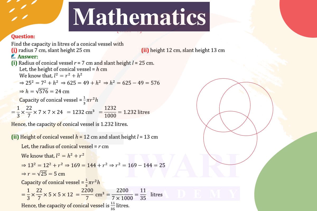 Find the capacity in litres of a conical vessel with (i) radius 7 cm, slant height 25 cm (ii) height 12 cm, slant height 13 cm.