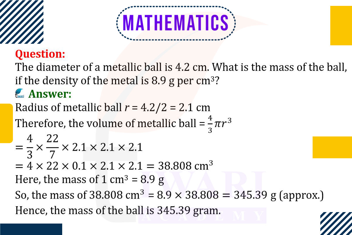The diameter of a metallic ball is 4.2 cm. What is mass of the ball, if the density of the metal is 8.9 g per cm³?