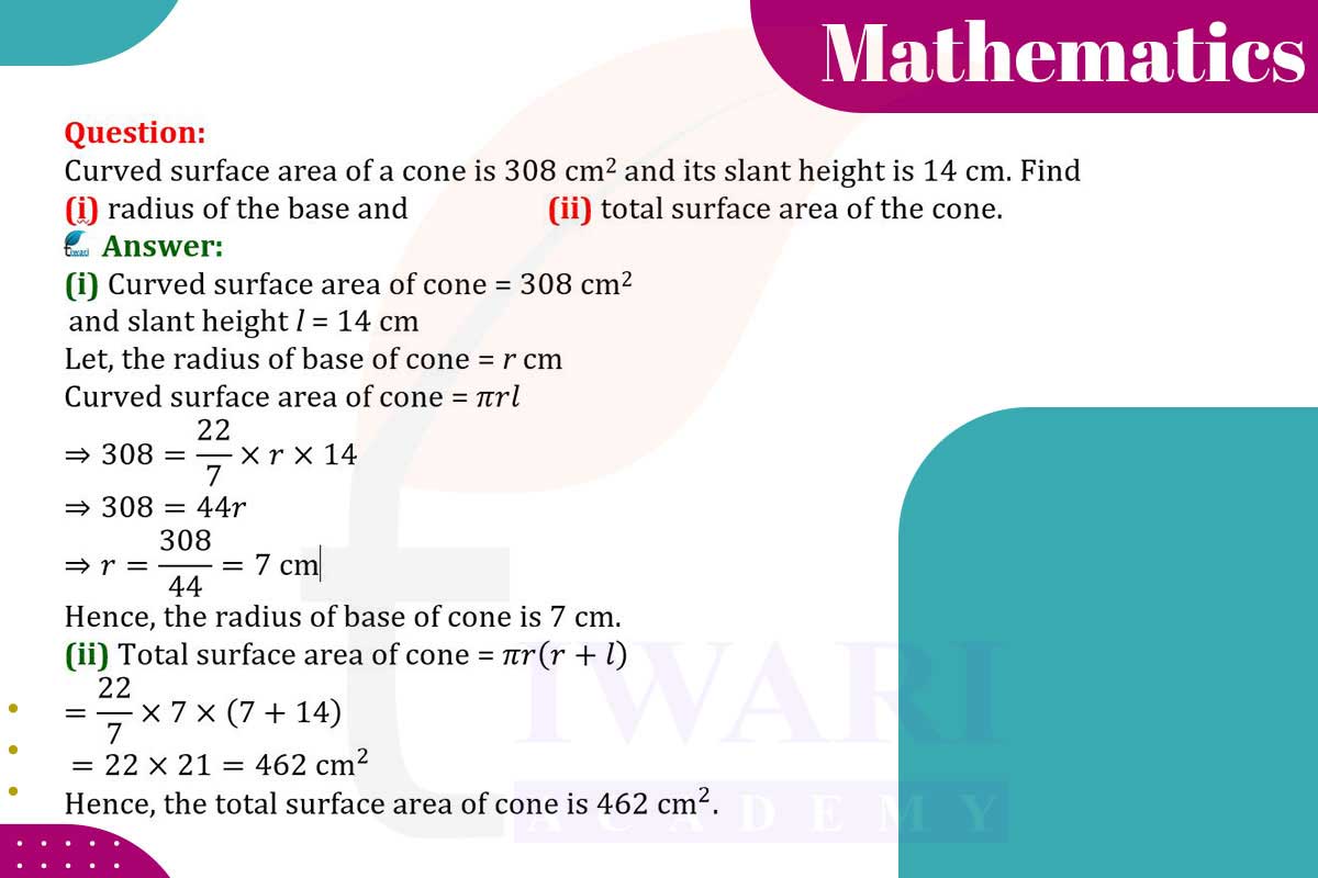 Curved surface area of a cone is 308 cm² and its slant height is 14 cm. Find (i) radius of the base and (ii) total surface area of the cone.