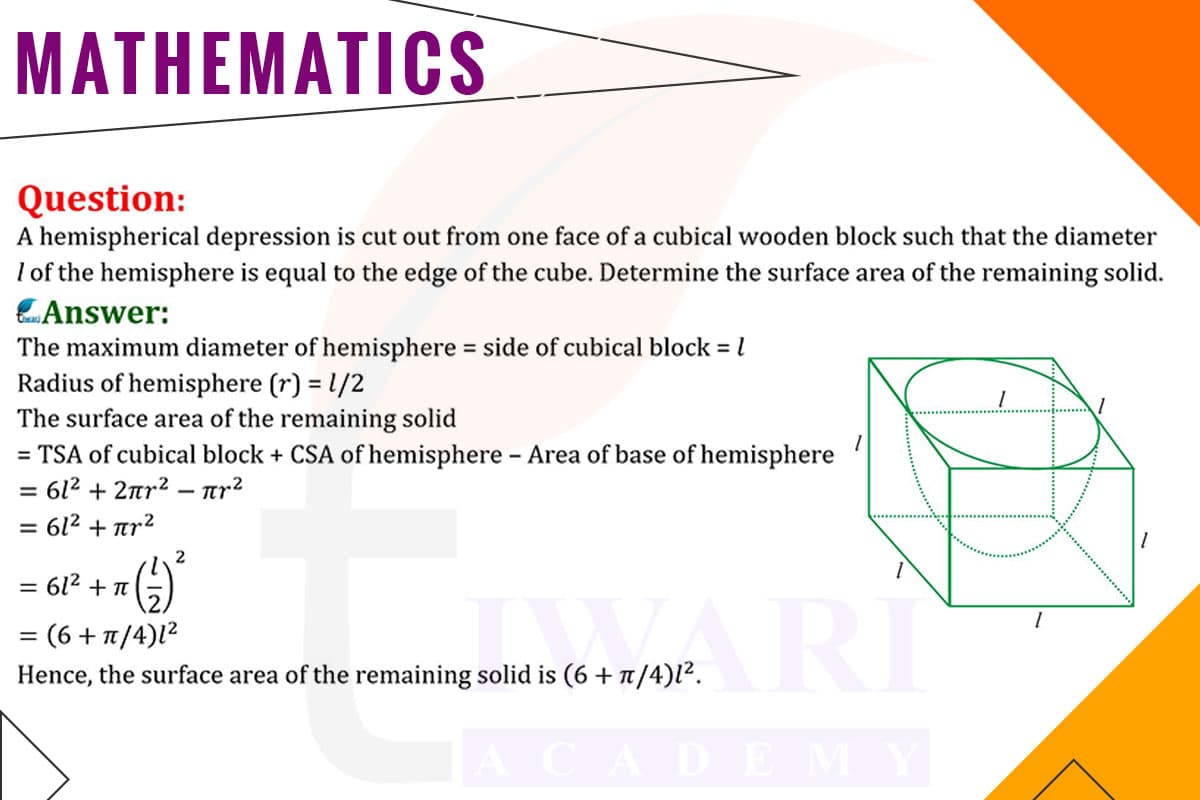 A hemispherical depression is cut out from one face of a cubical wooden block such that the diameter l of the hemisphere is equal to the edge of the cube. Determine the surface area of the solid.