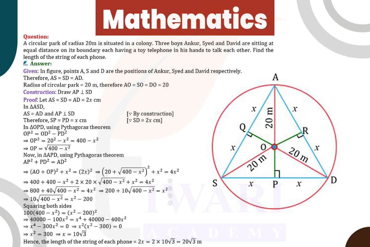 A circular park of radius 20m is situated in a colony. Three boys Ankur, Syed and David are sitting at equal distance on its boundary each having a toy telephone in his hands to talk each other. Find the length.