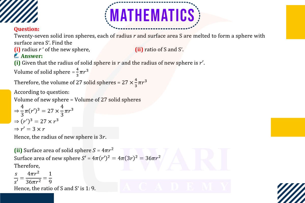 Twenty seven solid iron spheres, each of radius r and surface area S are melted to form a sphere with surface area S′. Find the (i) radius r′ of the new sphere