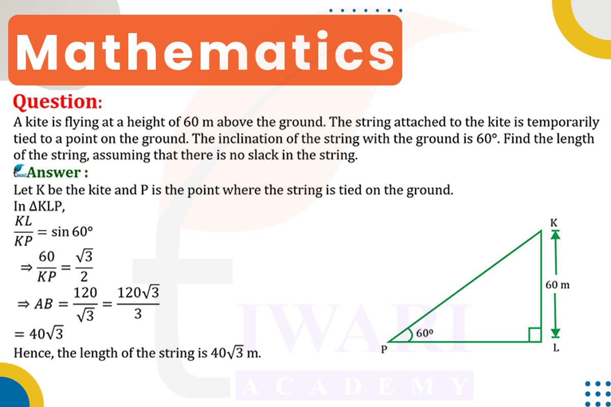 A kite is flying at a height of 60 m above the ground. The string attached to the kite is temporarily tied to a point on the ground. The inclination of the string with the ground is 60°. Find the length of the string, assuming that there is no slack in string.